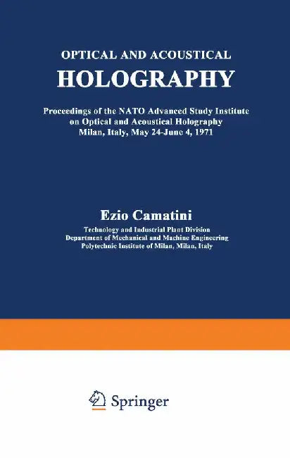 Optical and Acoustical Holography: Proceedings of the NATO Advanced Study Institute on Optical and Acoustical Holography Milan, Italy, May 24-June 4, by E. Camatini
