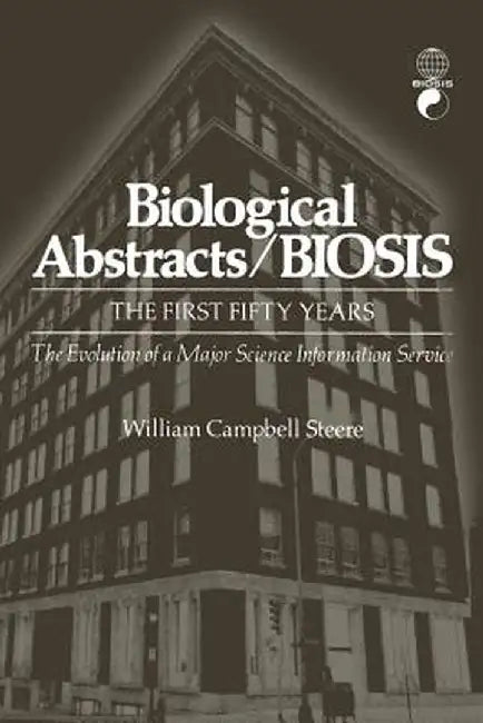 Biological Abstracts / Biosis: The First Fifty Years. the Evolution of a Major Science Information Service by William Steere