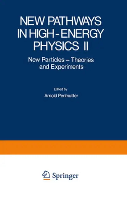 New Pathways in High-Energy Physics II: New Particles - Theories and Experiments by Stephan Mintz