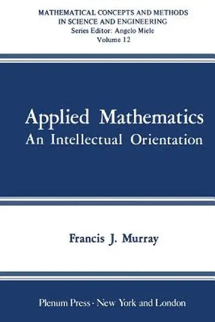 Applied Mathematics: An Intellectual Orientation by F. J. Murray