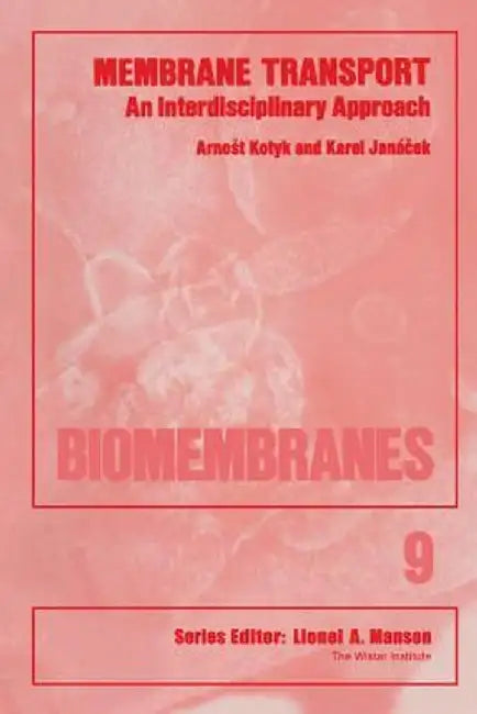 Membrane Transport: An Interdisciplinary Approach by Arnost Kotyk