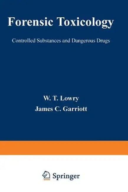 Forensic Toxicology: Controlled Substances and Dangerous Drugs by W. Lowry