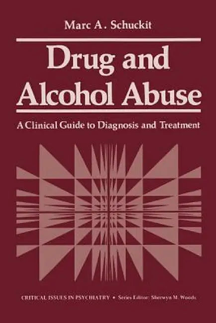 Drug and Alcohol Abuse: A Clinical Guide to Diagnosis and Treatment by M. A. Shuckit