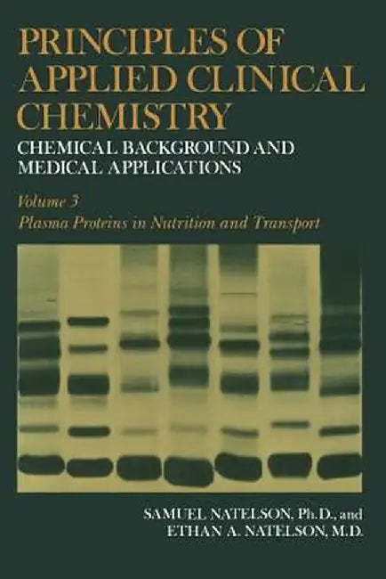 Principles of Applied Clinical Chemistry: Chemical Background and Medical Applications. Volume 3: Plasma Proteins in Nutrition and Transport by Samuel Natelson