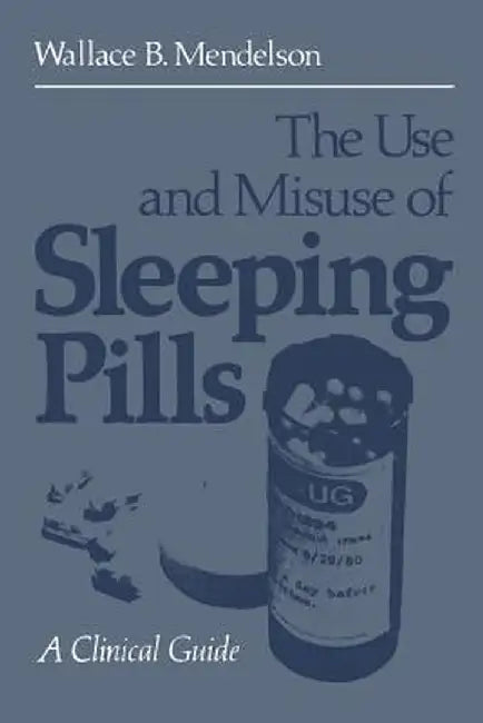 Use And Misuse Of Sleeping Pills: A Clinical Guide by Wallace B. Mendelson