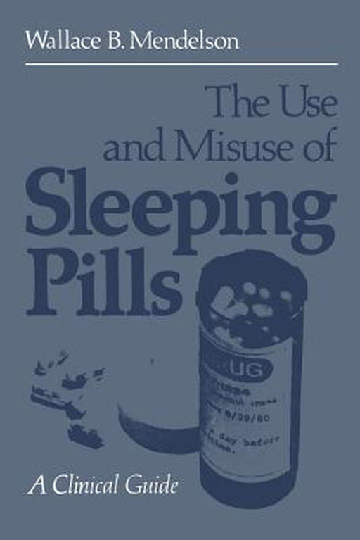 Use And Misuse Of Sleeping Pills: A Clinical Guide by Wallace B. Mendelson
