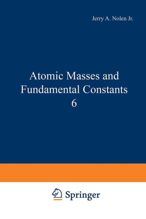 Atomic Masses and Fundamental Constants 6 by Jerry A. Nolen