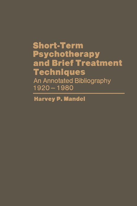 Short-Term Psychotherapy and Brief Treatment Techniques: An Annotated Bibliography 1920-1980 by Harvey P. Mandel