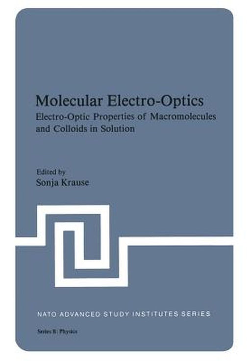 Molecular Electro-Optics: Electro-Optic Properties of Macromolecules and Colloids in Solution by Sonja Krause