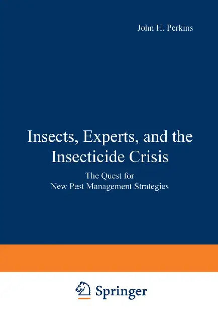Insects, Experts, and the Insecticide Crisis: The Quest for New Pest Management Strategies by John H. Perkins