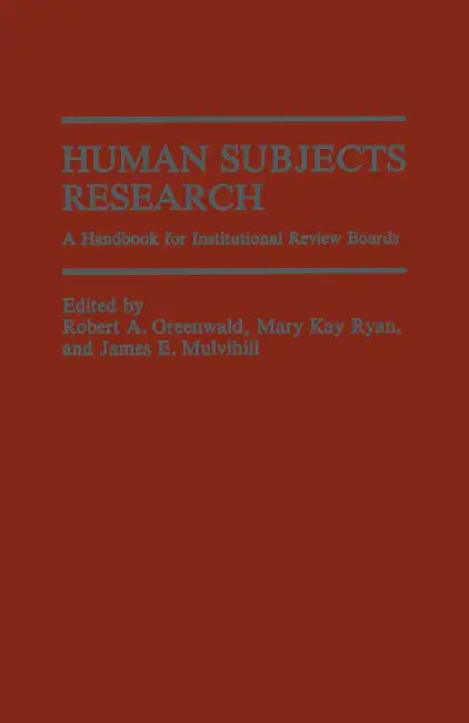 Human Subjects Research: A Handbook for Institutional Review Boards by Robert A. Greenwald