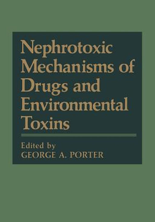 Nephrotoxic Mechanisms of Drugs and Environmental Toxins by George A. Porter