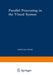 Parallel Processing in the Visual System: The Classification of Retinal Ganglion Cells and Its Impact on the Neurobiology of Vision by Jonathan Stone