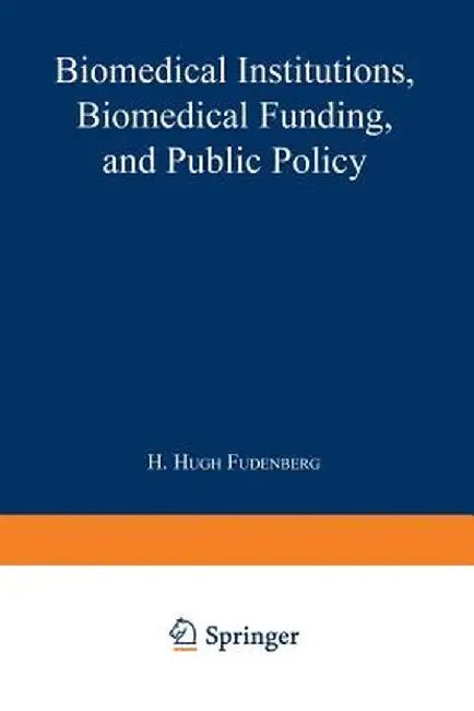 Biomedical Institutions, Biomedical Funding, and Public Policy by H. Hugh Fudenberg