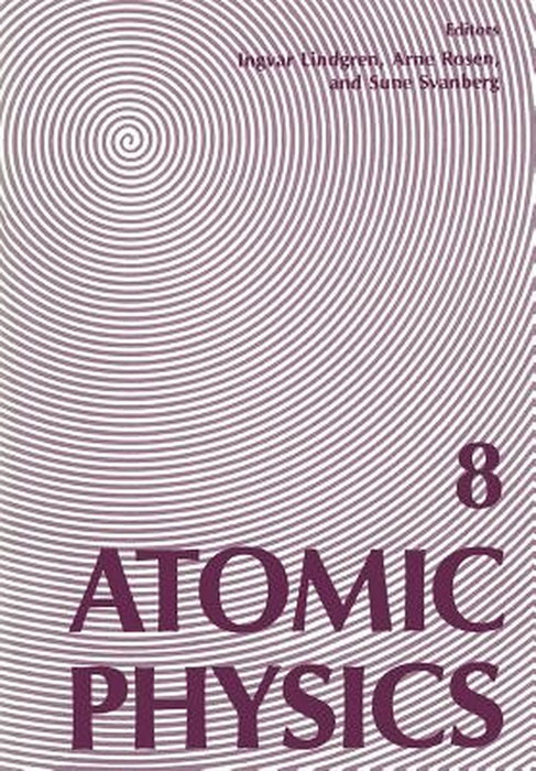 Atomic Physics 8: Proceedings of the Eighth International Conference on Atomic Physics, August 2-6, 1982, Göteborg, Sweden by I. Lindgren