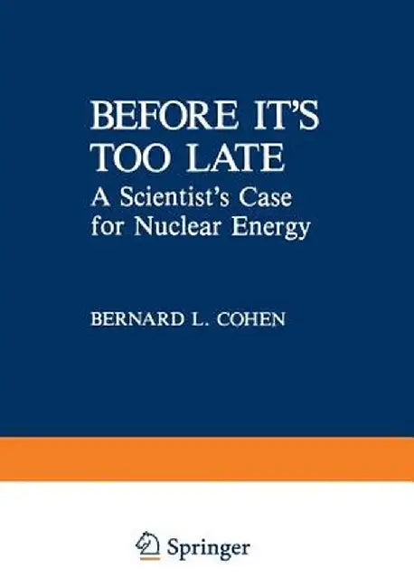 Before It's Too Late: A Scientist's Case for Nuclear Energy by B. L. Cohen