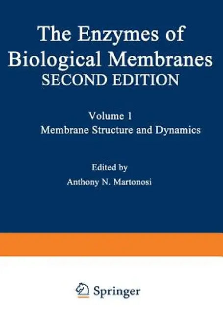 The Enzymes of Biological Membranes: Volume 1 Membrane Structure and Dynamics by A. N. Martonosi