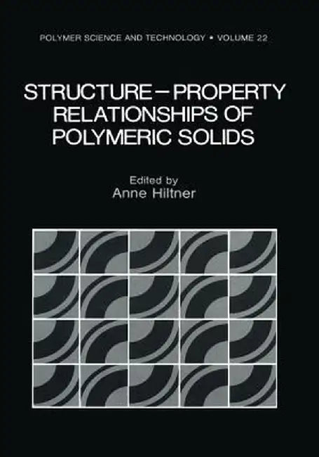 Structure-Property Relationships of Polymeric Solids by Anne Hiltner