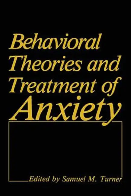 Behavioral Theories and Treatment of Anxiety by Samuel M. Turner