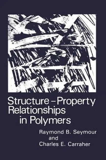 Structure--Property Relationships in Polymers by Charles E. Carraher Jr