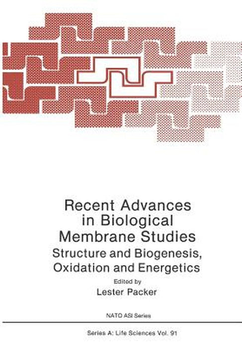 Recent Advances in Biological Membrane Studies: Structure and Biogenesis Oxidation and Energetics by Lester Packer