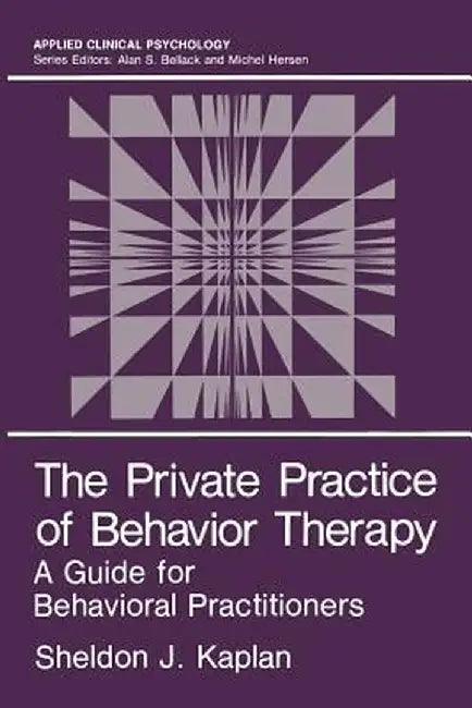 The Private Practice of Behavior Therapy: A Guide for Behavioral Practitioners by Sheldon J. Kaplan