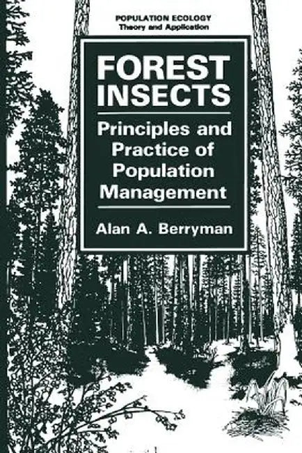 Forest Insects: Principles and Practice of Population Management by Alan A. Berryman