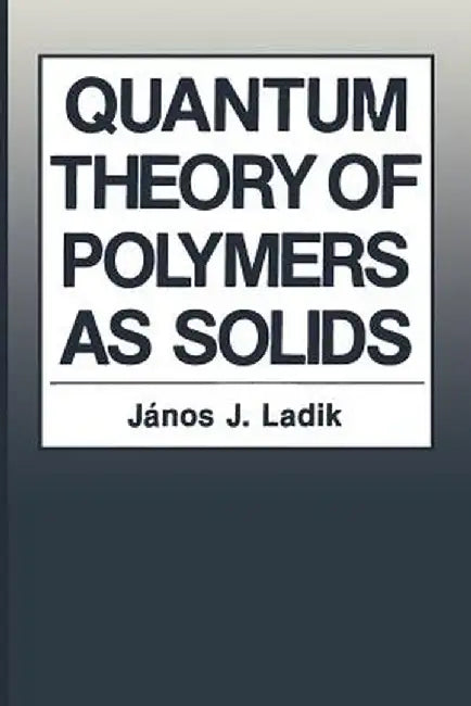 Quantum Theory of Polymers as Solids by Janos J. Ladik