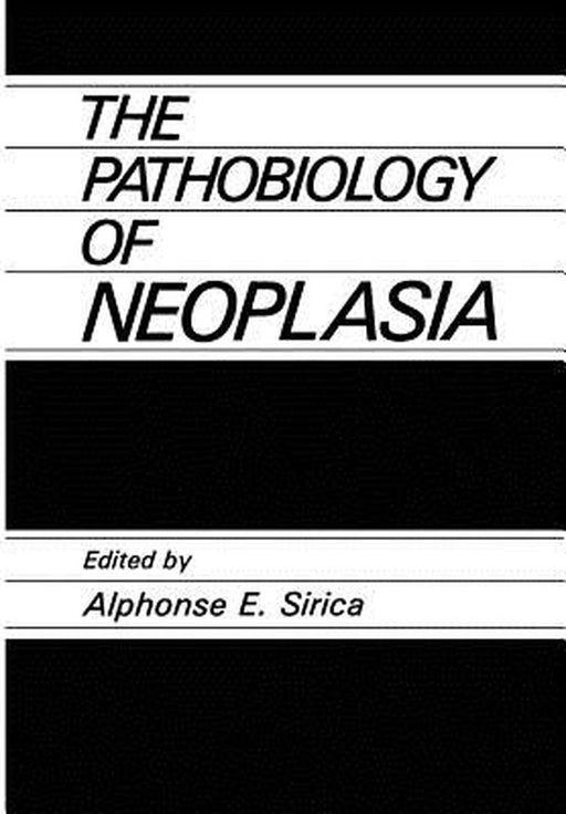 The Pathobiology of Neoplasia by A. E. Sirica