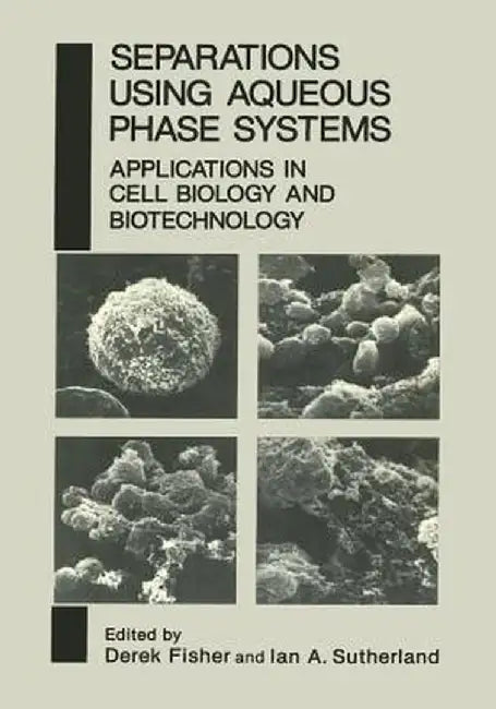 Separations Using Aqueous Phase Systems: Applications in Cell Biology and Biotechnology by D. Fisher
