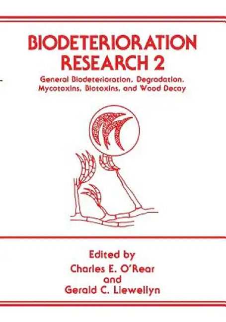 Biodeterioration Research 2: General Biodeterioration, Degradation, Mycotoxins, Biotoxins, and Wood Decay by C. O'Rear
