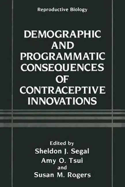 Demographic and Programmatic Consequences of Contraceptive Innovations by Sheldon J. Segal