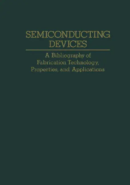 Semiconducting Devices: A Bibliography of Fabrication Technology, Properties, and Applications by A. H. Agajanian