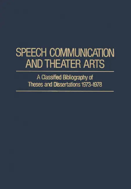 Speech Communication and Theater Arts: A Classified Bibliography of Theses and Dissertations 1973-1978 by Merilyn Merenda