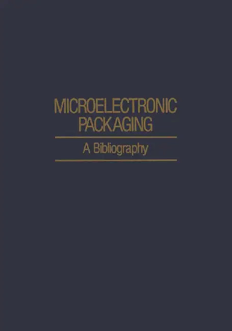 Microelectronic Packaging: A Bibliography by A. H. Agajanian