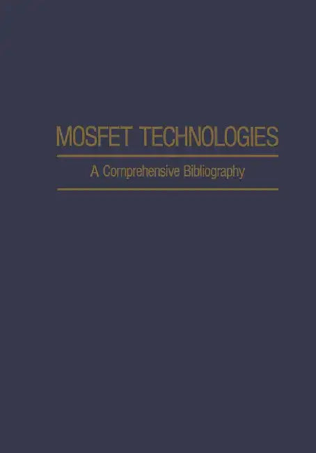 Mosfet Technologies: A Comprehensive Bibliography by A. H. Agajanian