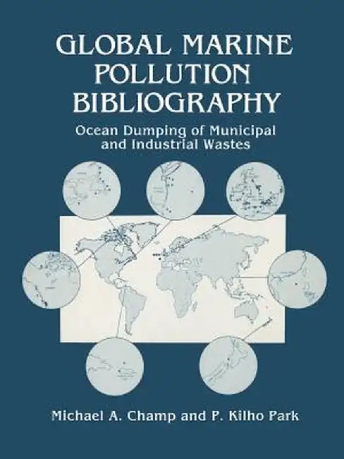 Global Marine Pollution Bibliography: Ocean Dumping of Municipal and Industrial Wastes by Michael A. Champ