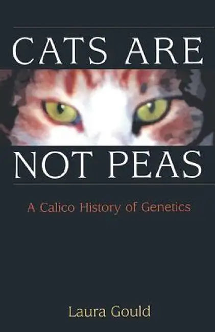 Cats Are Not Peas: A Calico History of Genetics by Laura L. Gould