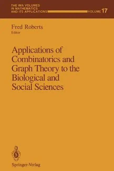 Applications of Combinatorics and Graph Theory to the Biological and Social Sciences by Fred Roberts