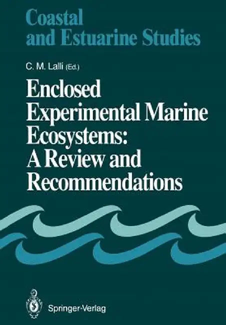 Enclosed Experimental Marine Ecosystems: A Review and Recommendations: A Contribution of the Scientific Committee on Oceanic Research Working Group 85 by Carol M. Lalli