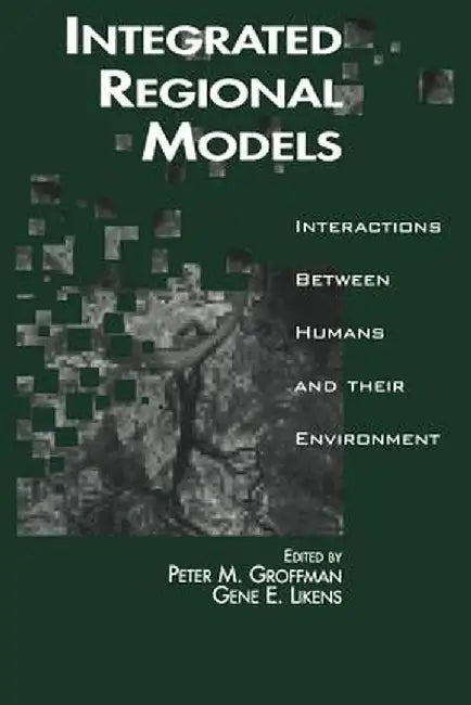 Integrated Regional Models: Interactions Between Humans and Their Environment by Peter Groffman