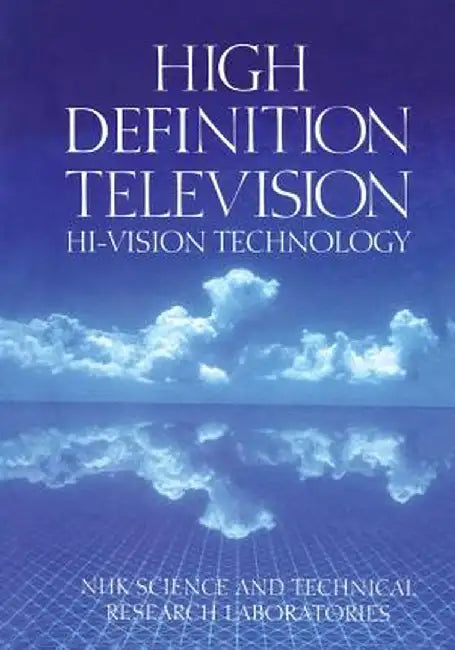 High Definition Television: Hi-Vision Technology by Nhk Science &. Technology