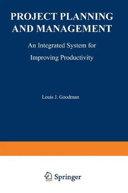 Project Planning and Management: An Integrated System for Improving Productivity by Louis J. Goodman