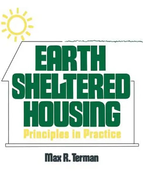 Earth Sheltered Housing: Principles in Practice by Max Terman