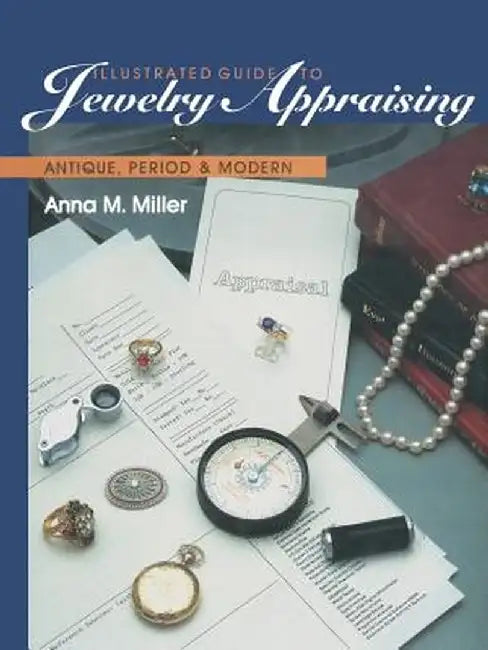 Illustrated Guide to Jewelry Appraising: Antique, Period, and Modern by Anna M. Miller