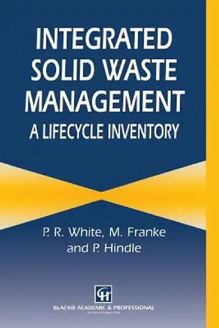 Integrated Solid Waste Management: A Lifecycle Inventory by P. White
