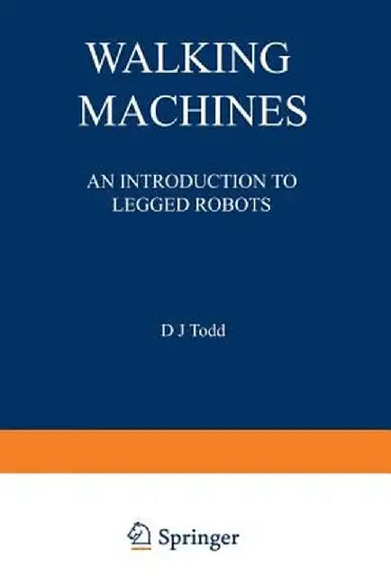 Walking Machines: An Introduction to Legged Robots by D. J. Todd