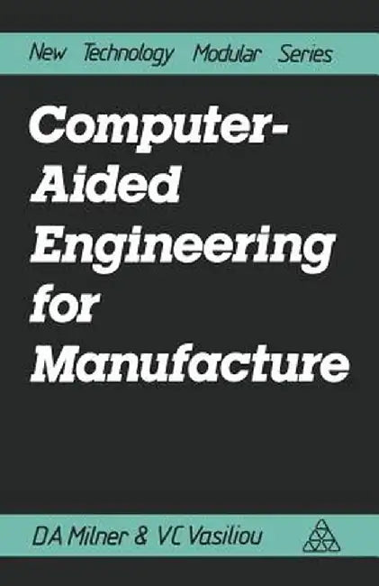 Computer-Aided Engineering for Manufacture by Douglas A. Milner