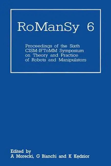 Romansy 6: Proceedings of the Sixth Cism-Iftomm Symposium on Theory and Practice of Robots and Manipulators by A. Morecki