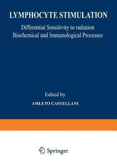 Lymphocyte Stimulation: Differential Sensitivity to Radiation Biochemical and Immunological Processes by Amleto Castellani